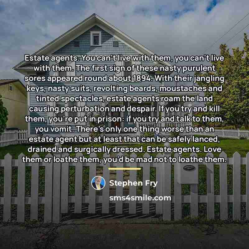 “Estate agents. You can't live with them, you can't live…” quote by Stephen Fry