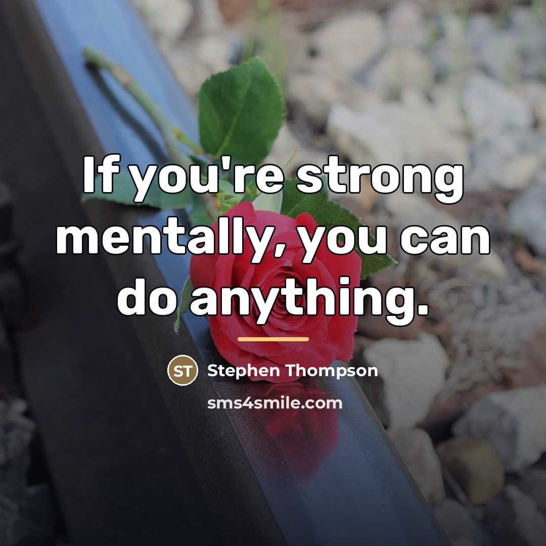 “If you're strong mentally, you can do anything.…” quote by Stephen Thompson