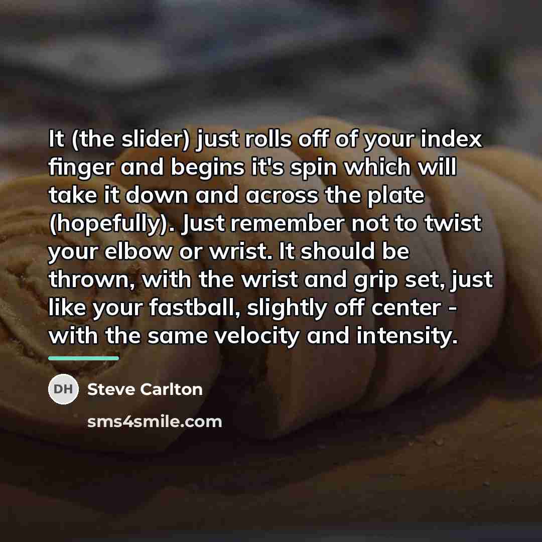 “It (the slider) just rolls off of your index finger…” quote by Steve Carlton