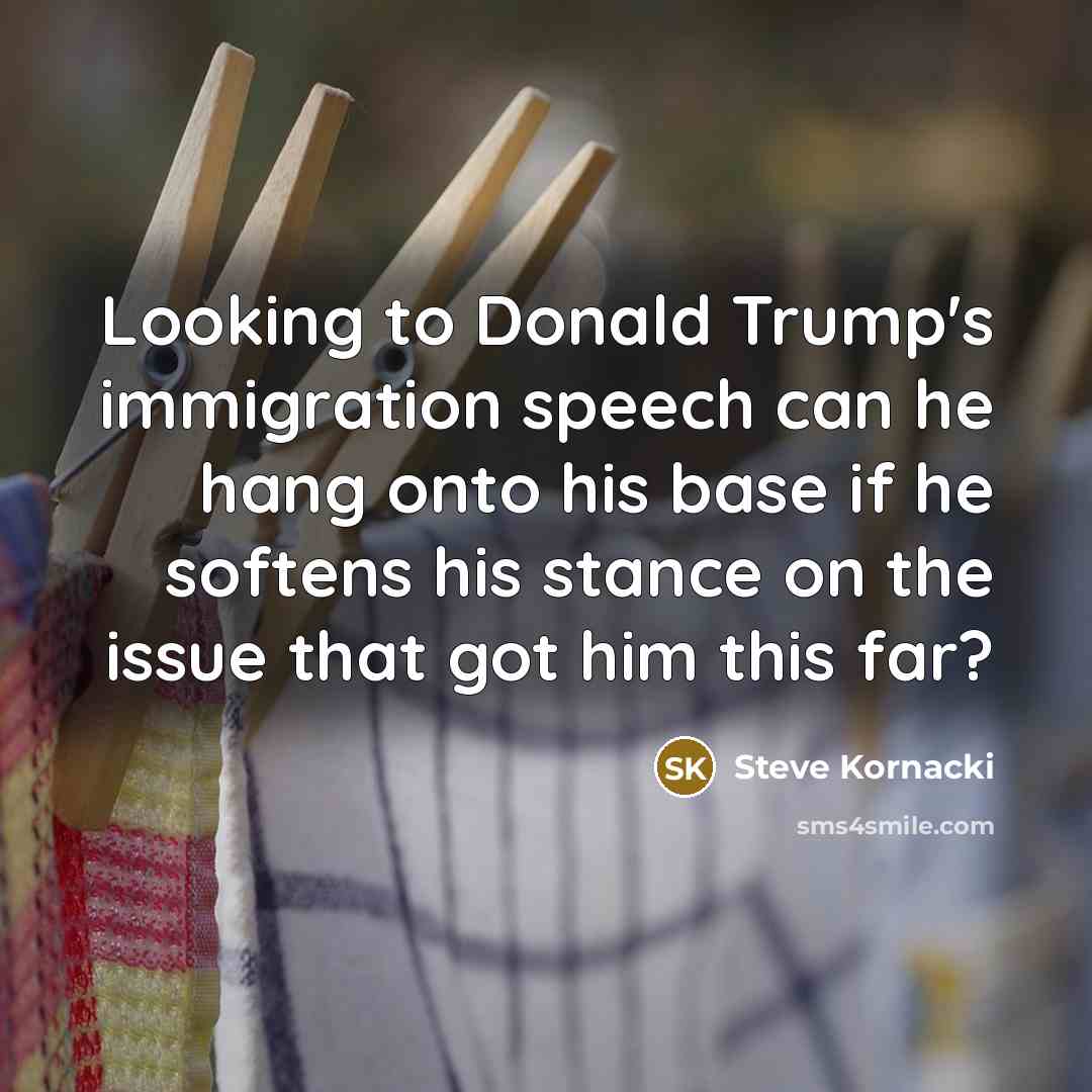 “Looking to Donald Trump`s immigration speech can he hang onto…” quote by Steve Kornacki