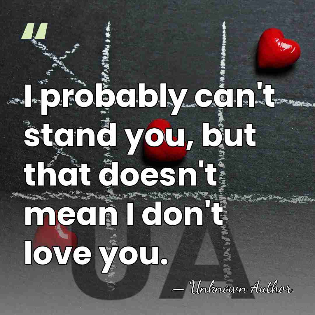 I probably can't stand you, but that doesn't mean I don't love&hellip; - Seth Harris