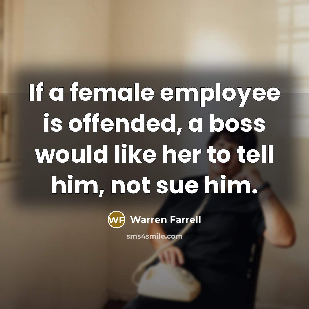 “If a female employee is offended, a boss would like…” quote by Warren Farrell