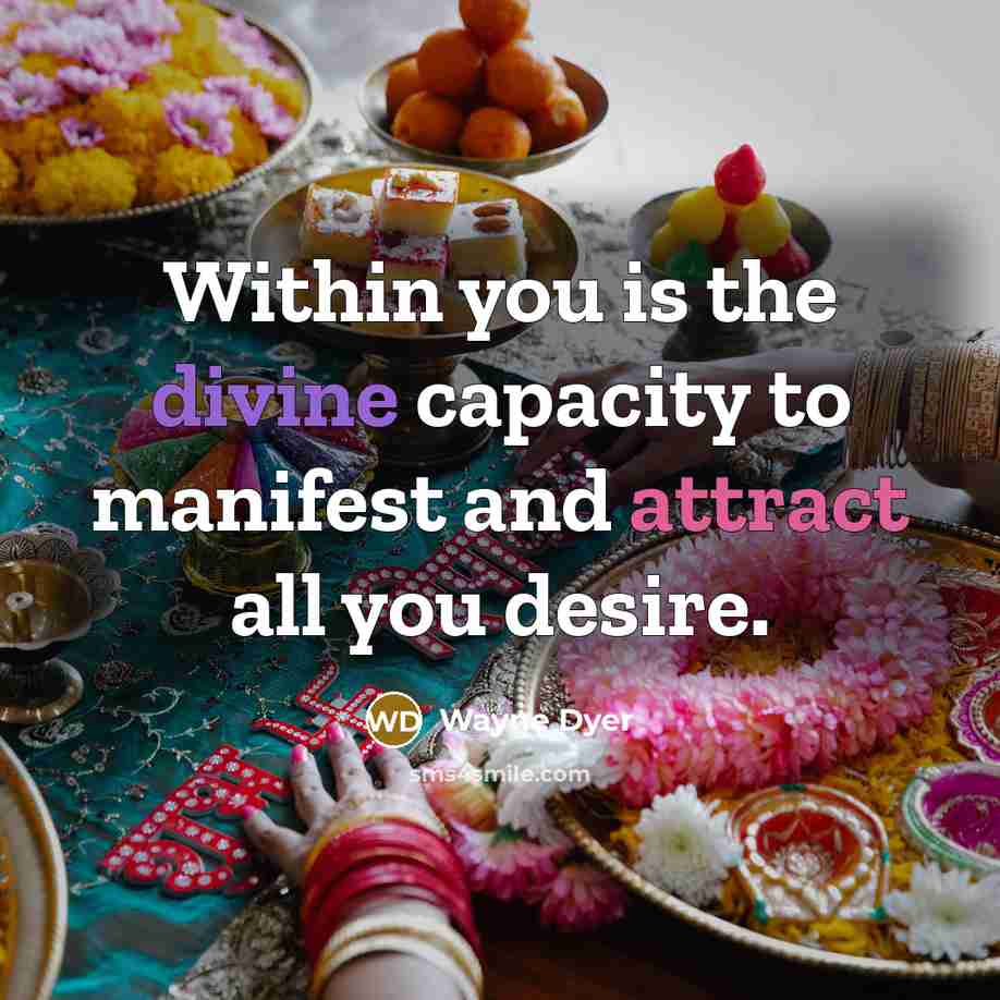 “Within you is the divine capacity to manifest and attract…” quote by Wayne Dyer