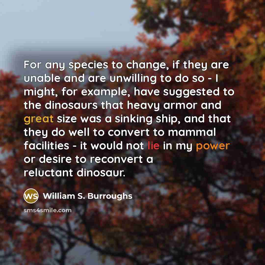 “For any species to change, if they are unable and…” quote by William S. Burroughs