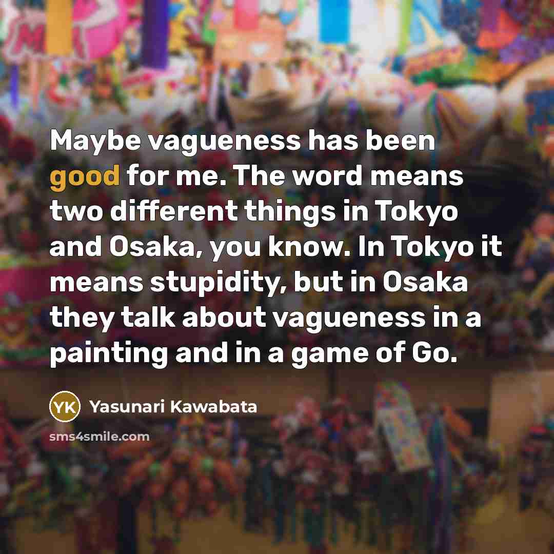 “Maybe vagueness has been good for me. The word means…” quote by Yasunari Kawabata