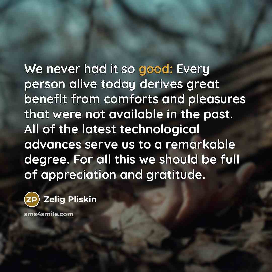 “We never had it so good: Every person alive today…” quote by Zelig Pliskin