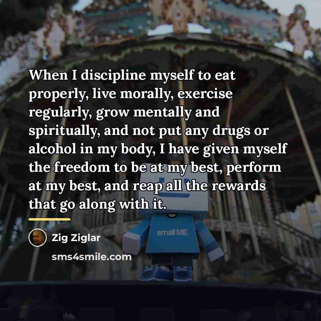 “When I discipline myself to eat properly, live morally, exercise…” quote by Zig Ziglar
