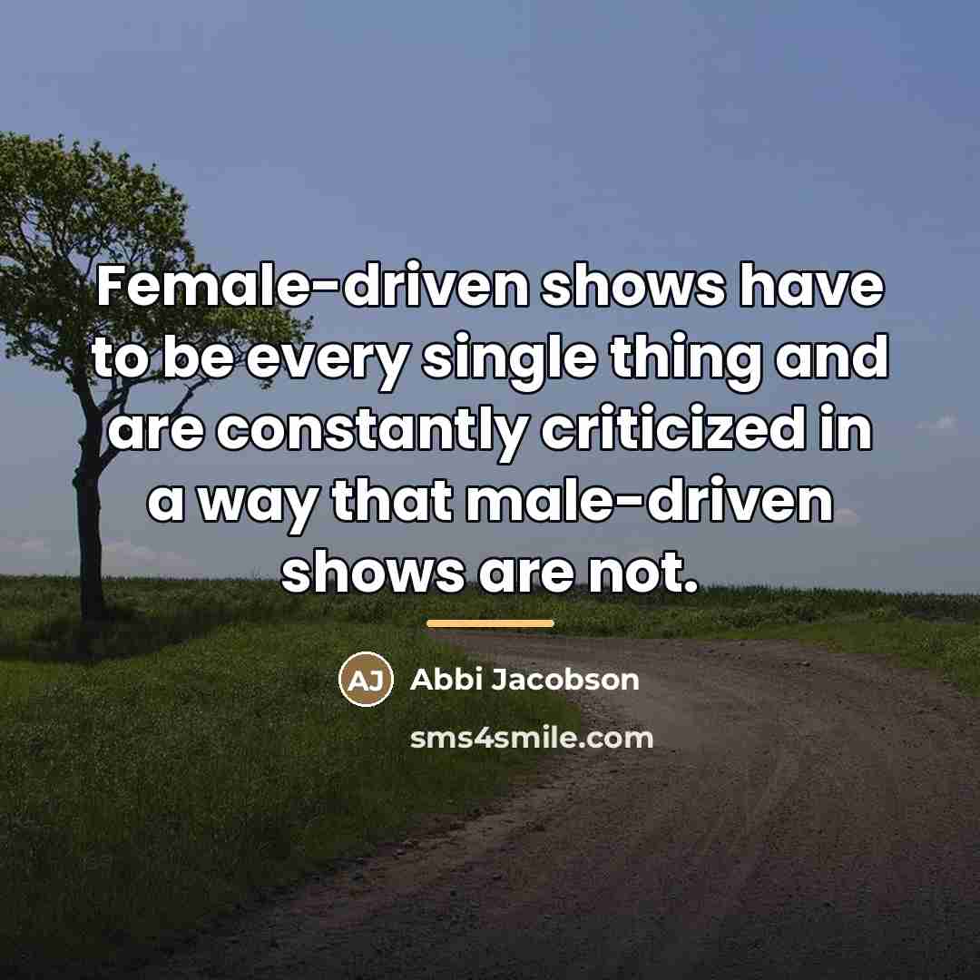 “Female-driven shows have to be every single thing and are…” quote by Abbi Jacobson