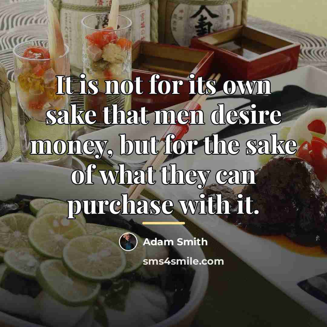 “It is not for its own sake that men desire…” quote by Adam Smith