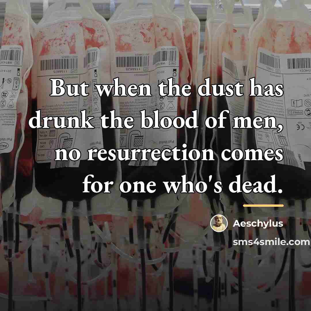 “But when the dust has drunk the blood of men,…” quote by Aeschylus