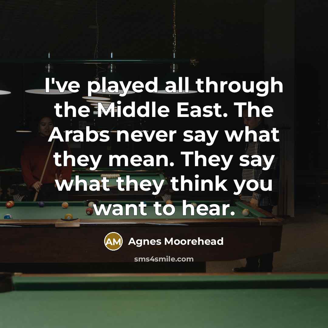 “I've played all through the Middle East. The Arabs never…” quote by Agnes Moorehead