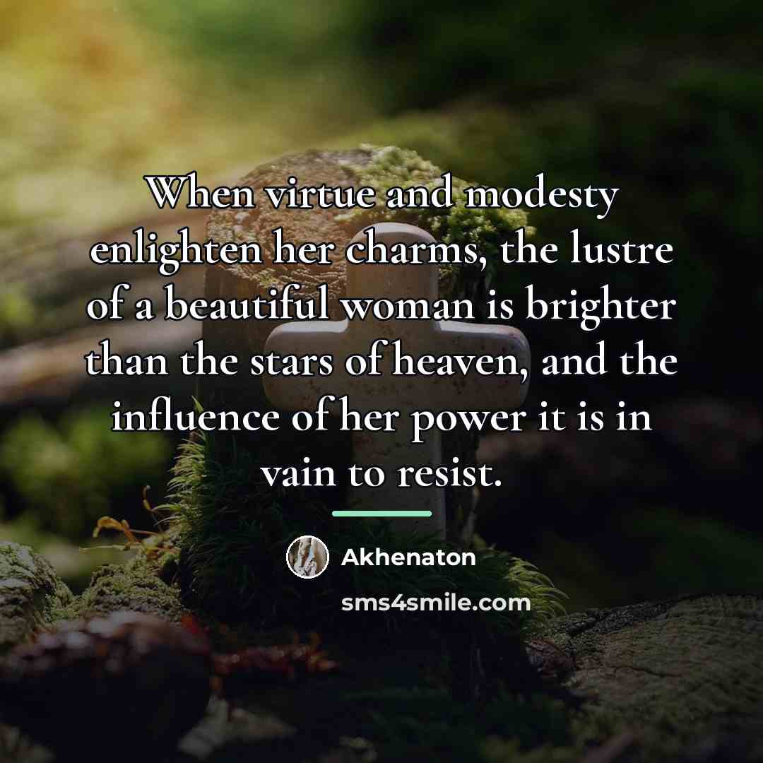 “When virtue and modesty enlighten her charms, the lustre of…” quote by Akhenaton