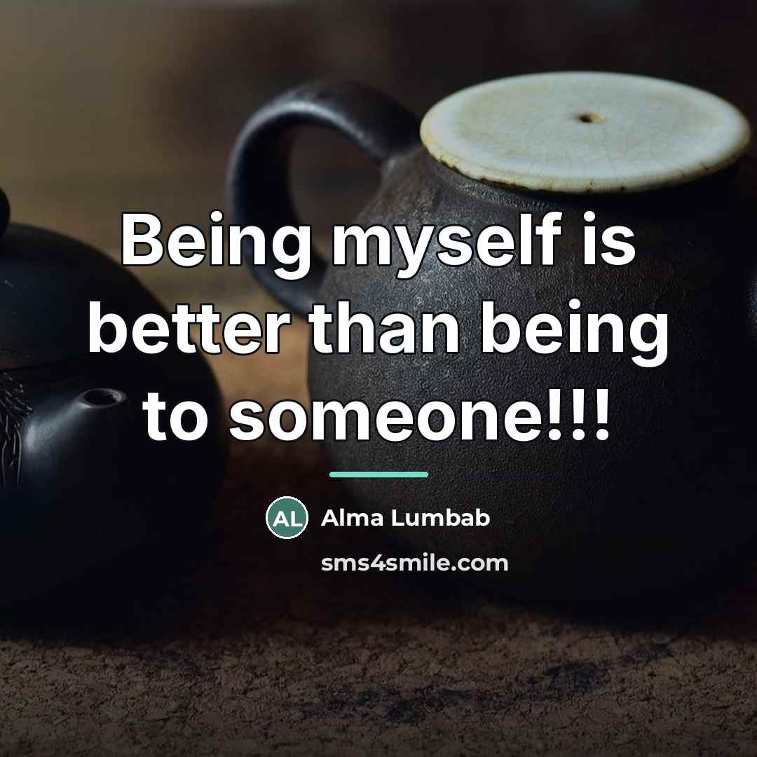 “Being myself is better than being to someone!!!…” quote by Alma Lumbab
