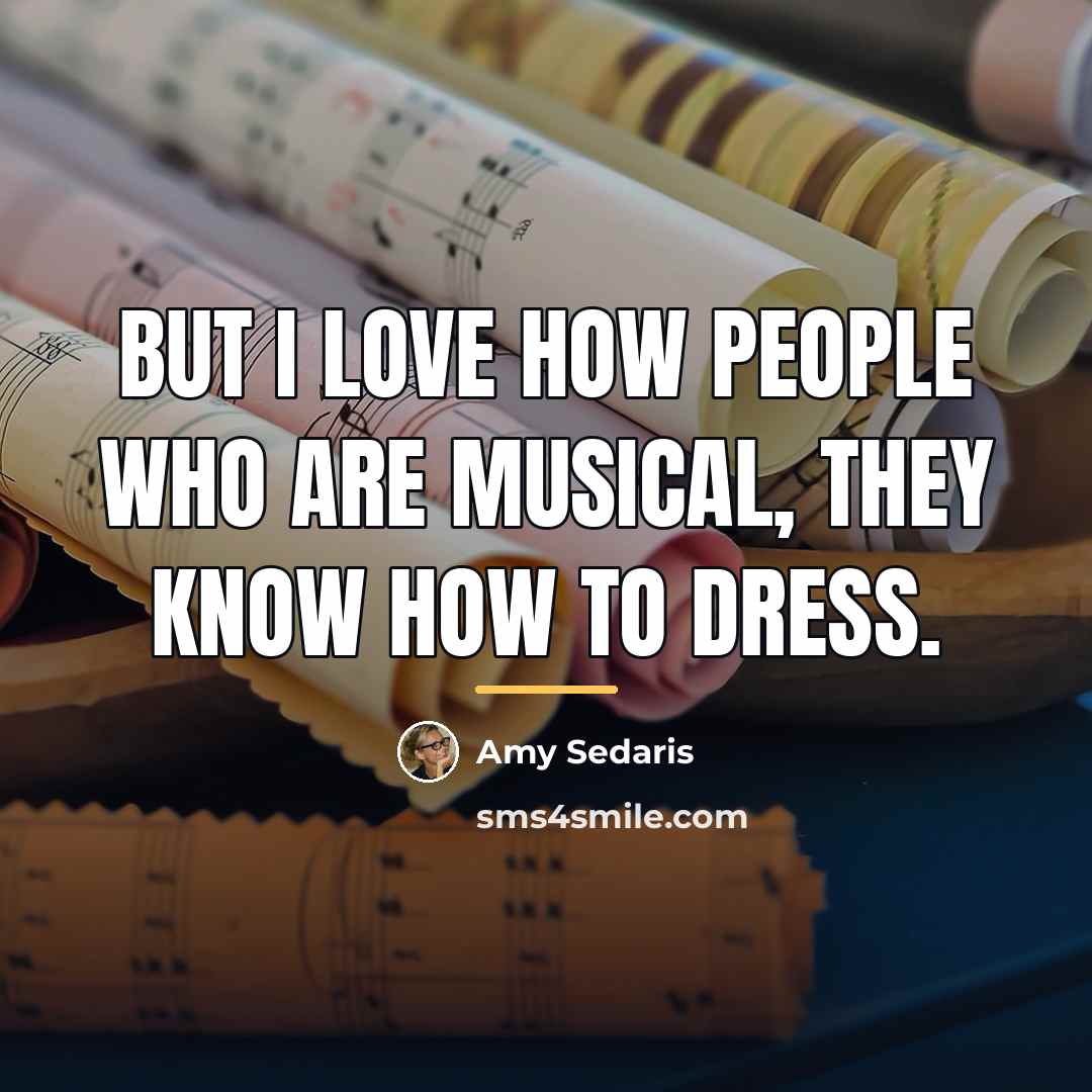 “But I love how people who are musical, they know…” quote by Amy Sedaris