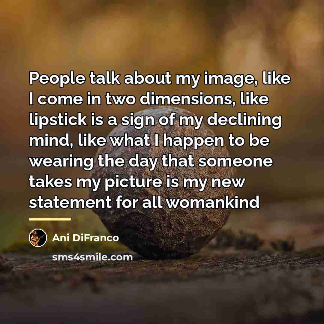 “People talk about my image, like I come in two…” quote by Ani Difranco