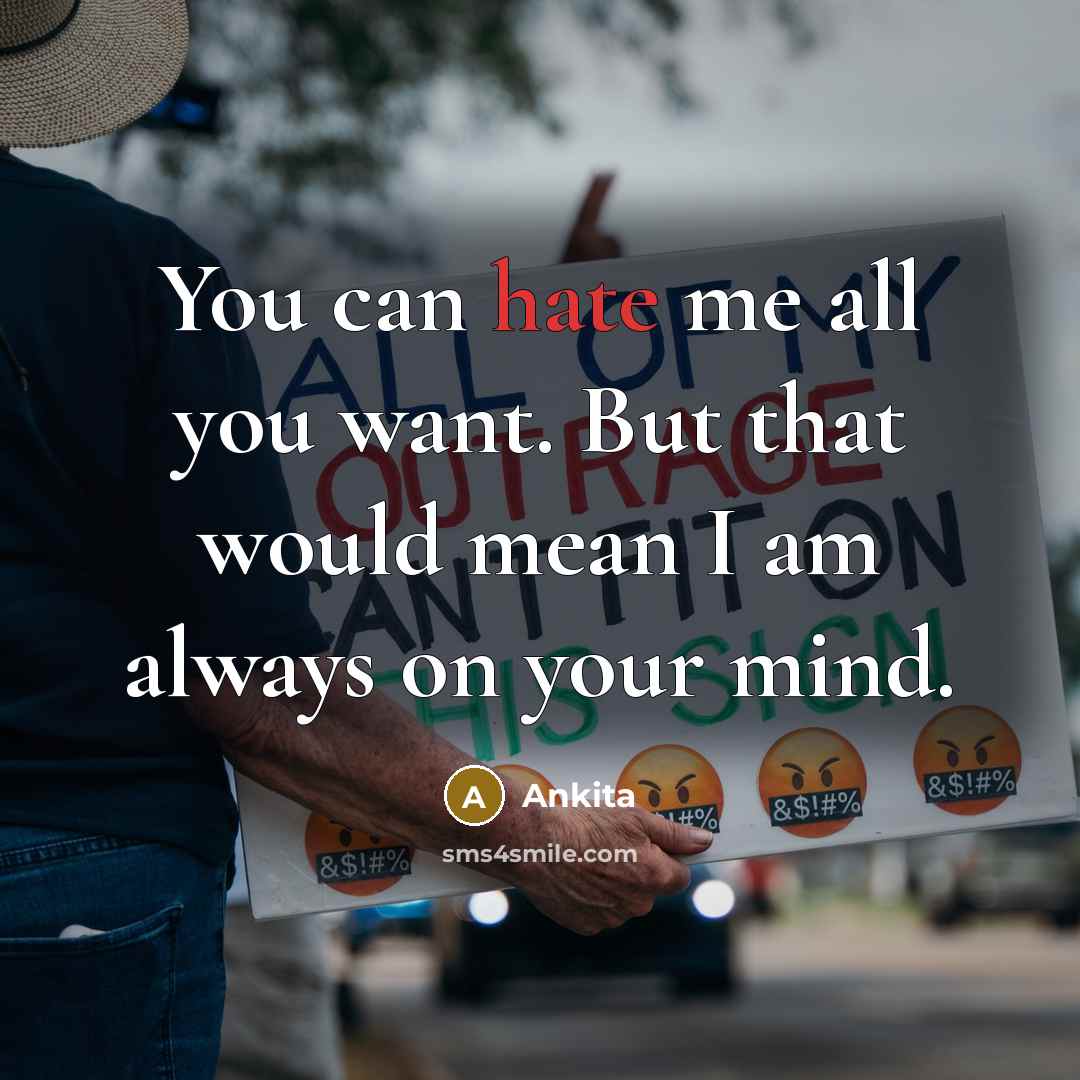“You can hate me all you want. But that would mean I am always on your mind.” quote by Ankita