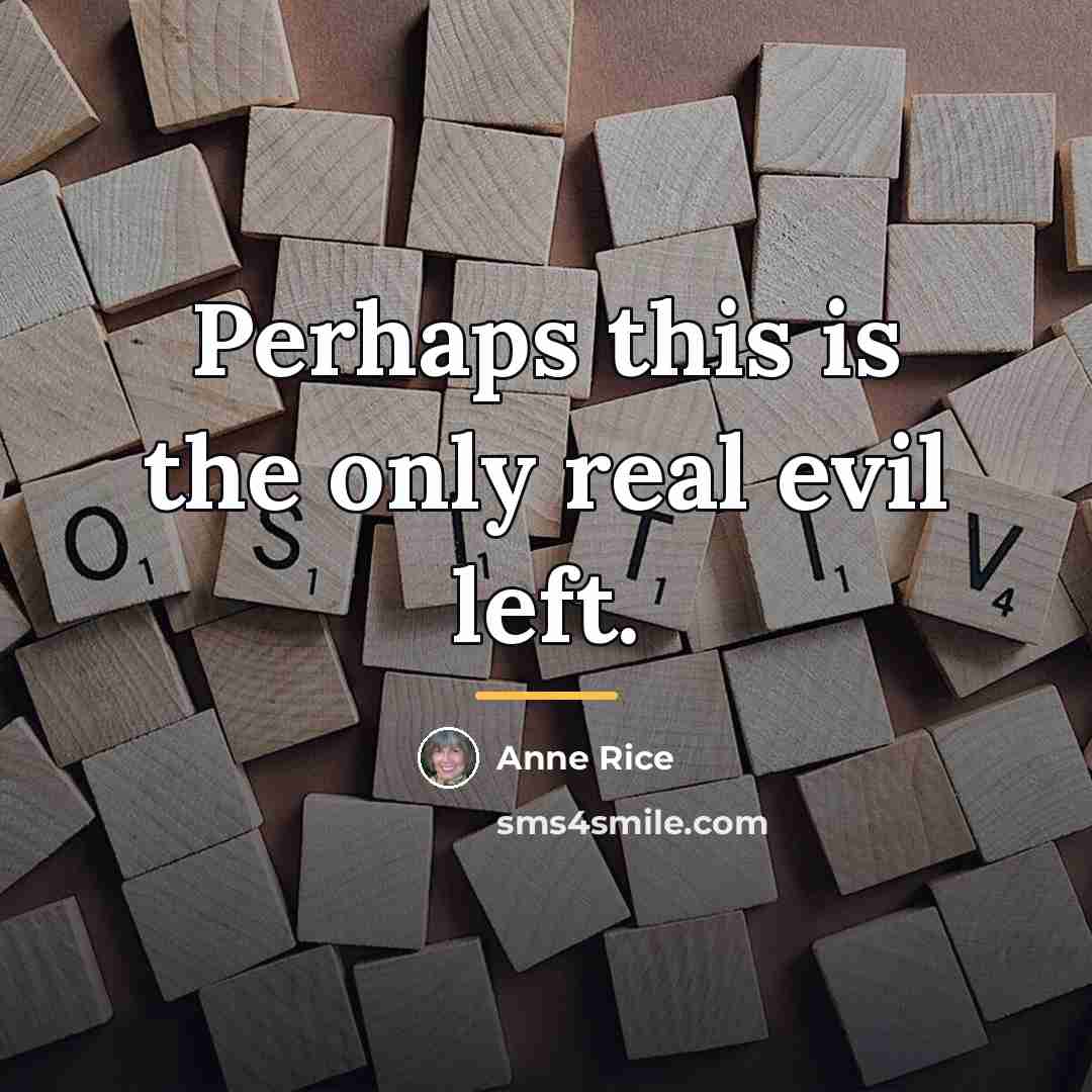 “Perhaps this is the only real evil left.…” quote by Anne Rice