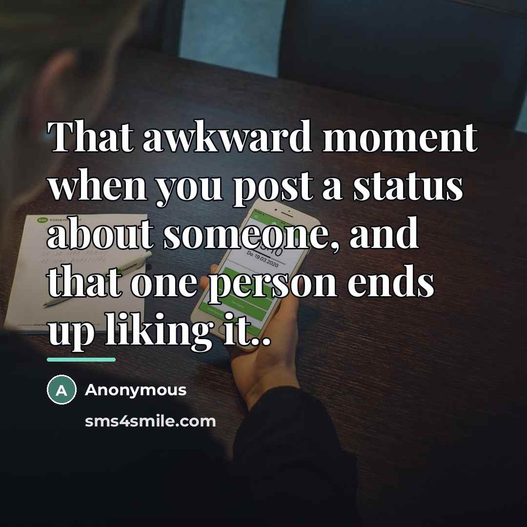“That awkward moment when you post a status about someone,…” quote by Anonymous