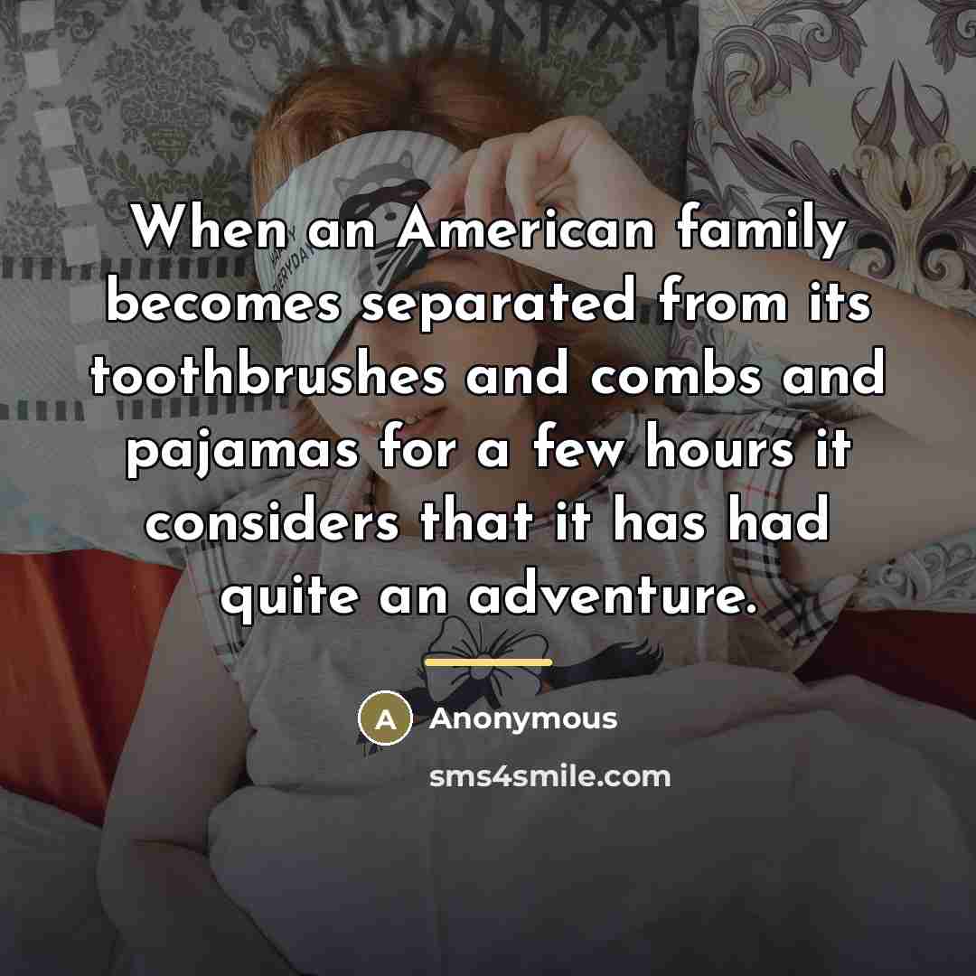 “When an American family becomes separated from its toothbrushes and…” quote by Anonymous