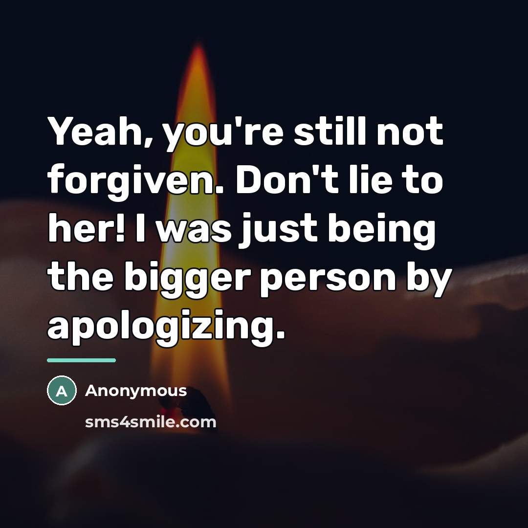 “Yeah, you're still not forgiven. Don't lie to her! I…” quote by Anonymous