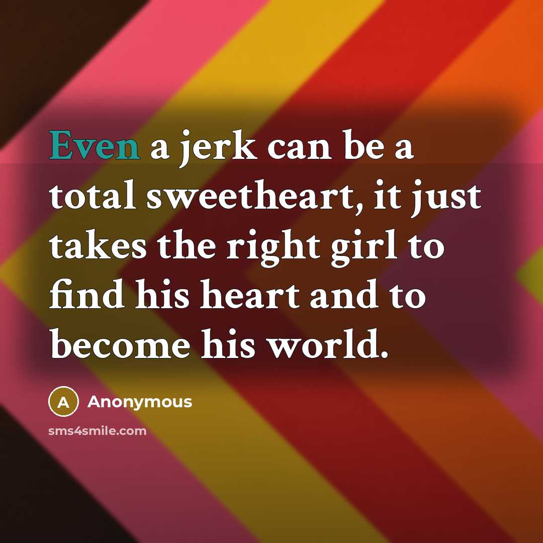 “Even a jerk can be a total sweetheart, it just…” quote by Anonymous
