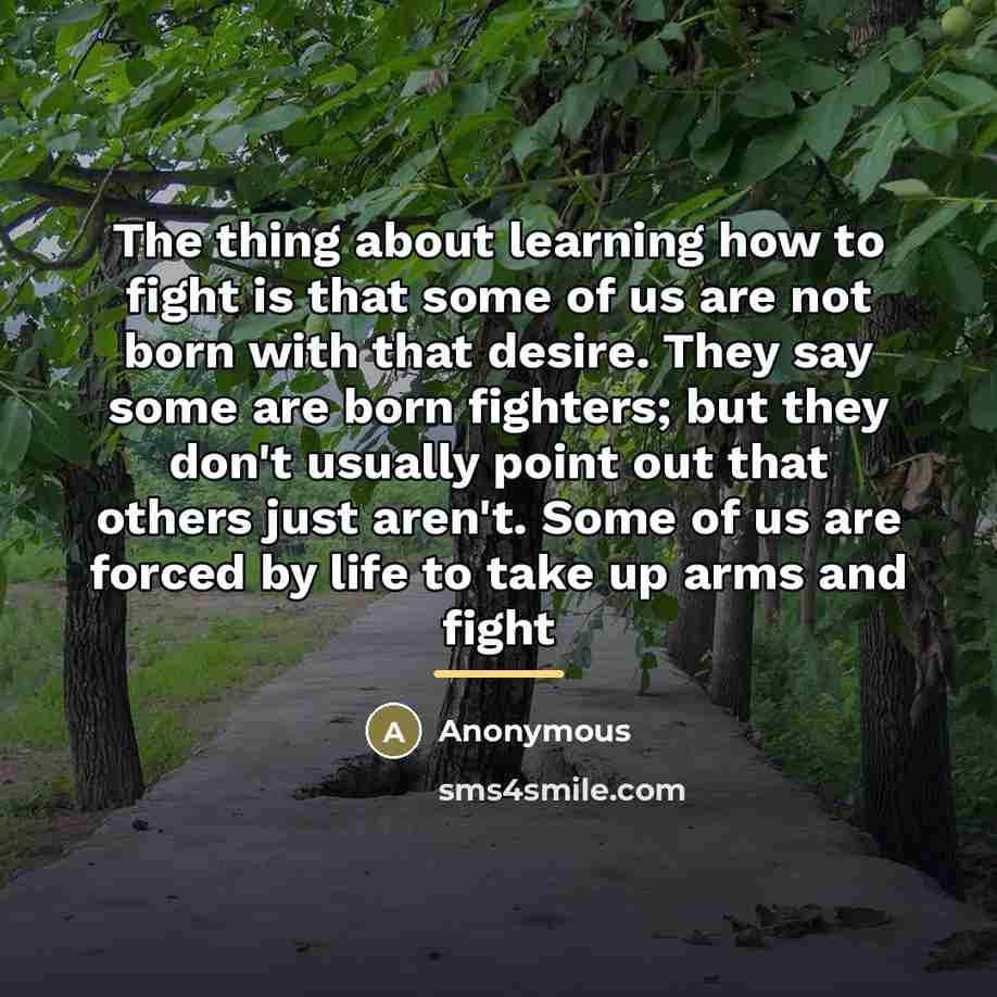 “The thing about learning how to fight is that some…” quote by Anonymous