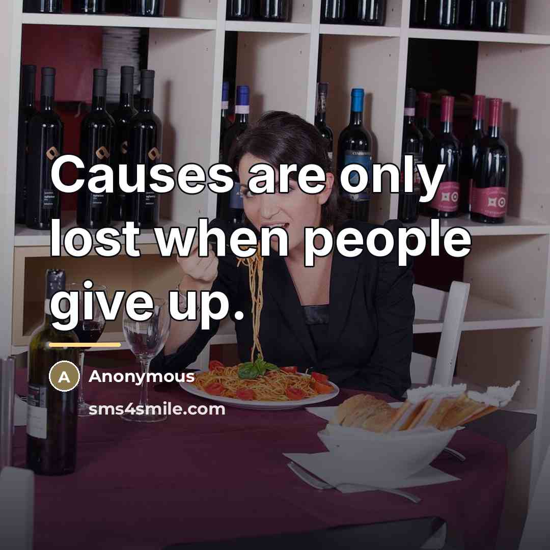 “Causes are only lost when people give up.…” quote by Anonymous