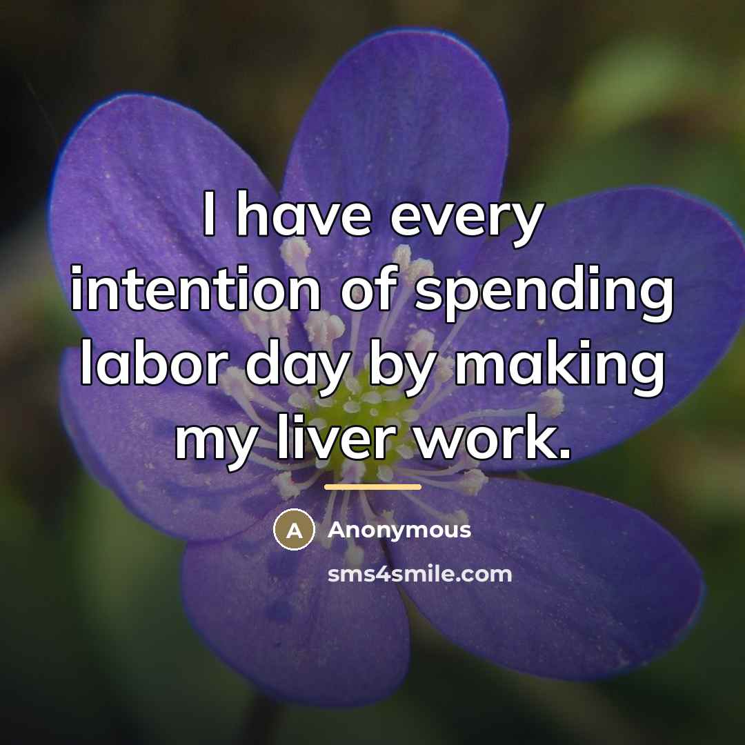 “I have every intention of spending labor day by making…” quote by Anonymous