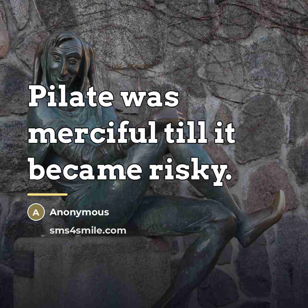 “Pilate was merciful till it became risky.…” quote by Anonymous