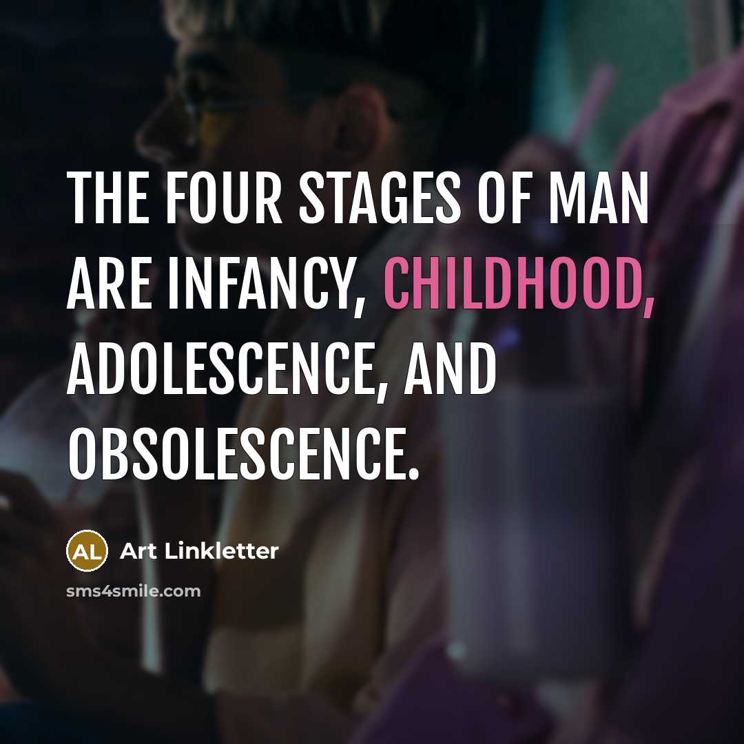 “The four stages of man are infancy, childhood, adolescence, and…” quote by Art Linkletter