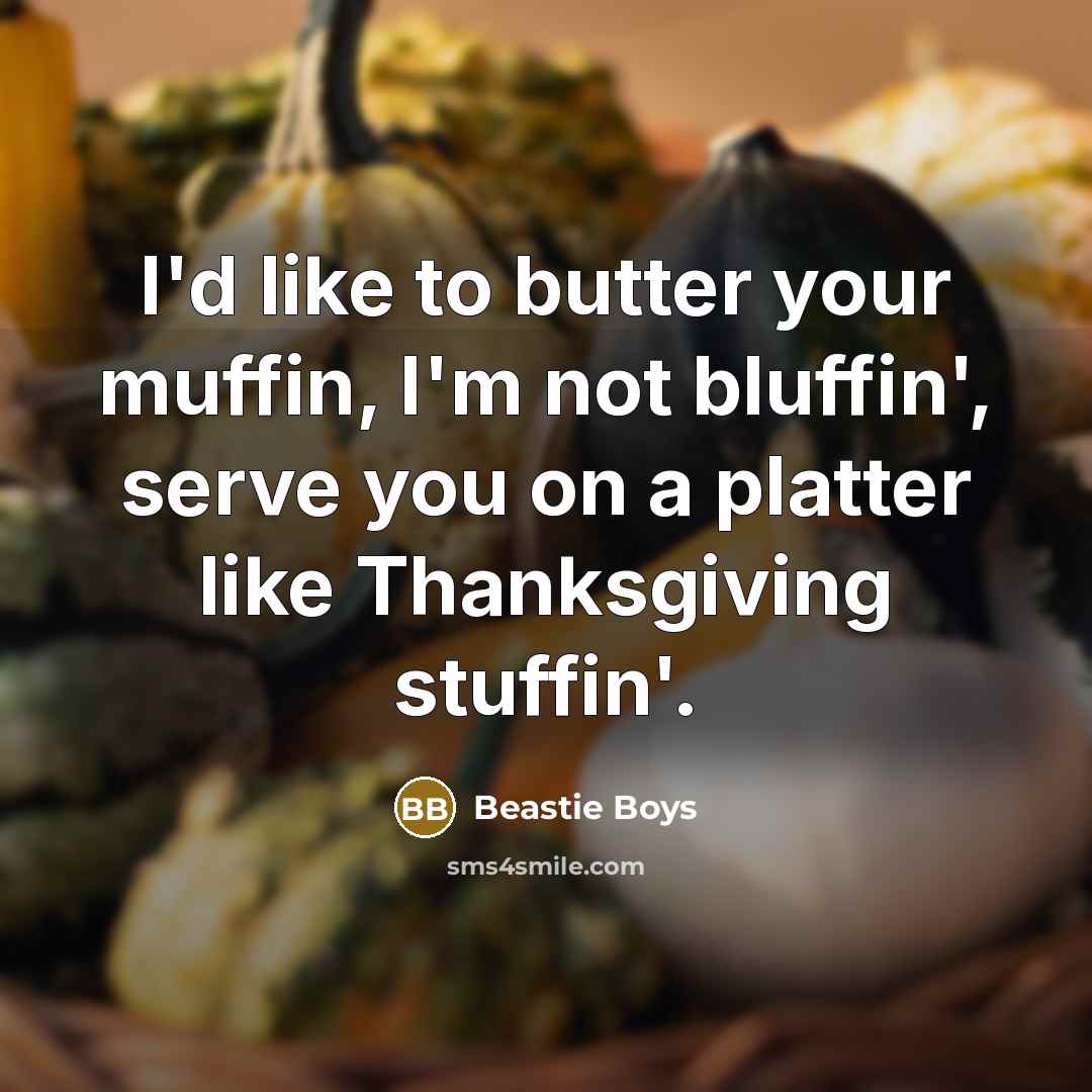 “I'd like to butter your muffin, I'm not bluffin', serve…” quote by Beastie Boys
