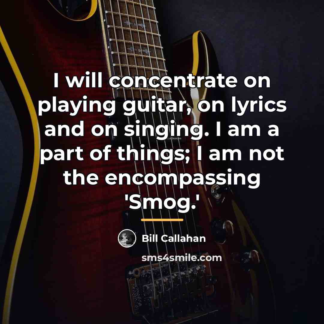 “I will concentrate on playing guitar, on lyrics and on…” quote by Bill Callahan