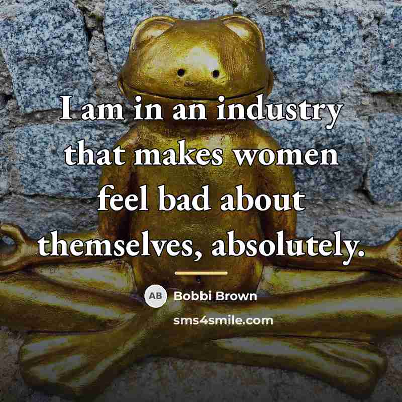 “I am in an industry that makes women feel bad…” quote by Bobbi Brown