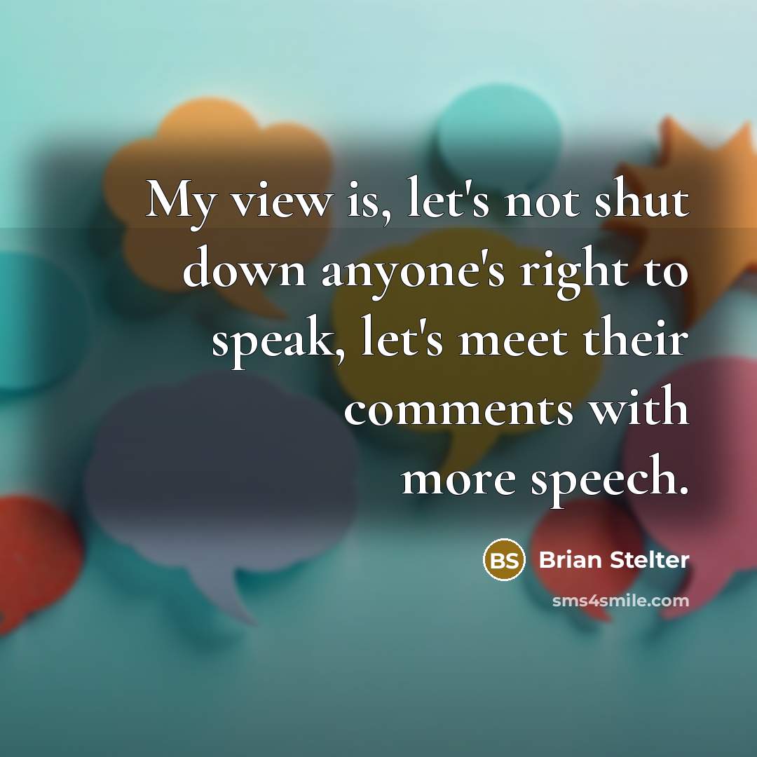 “My view is, let's not shut down anyone's right to…” quote by Brian Stelter