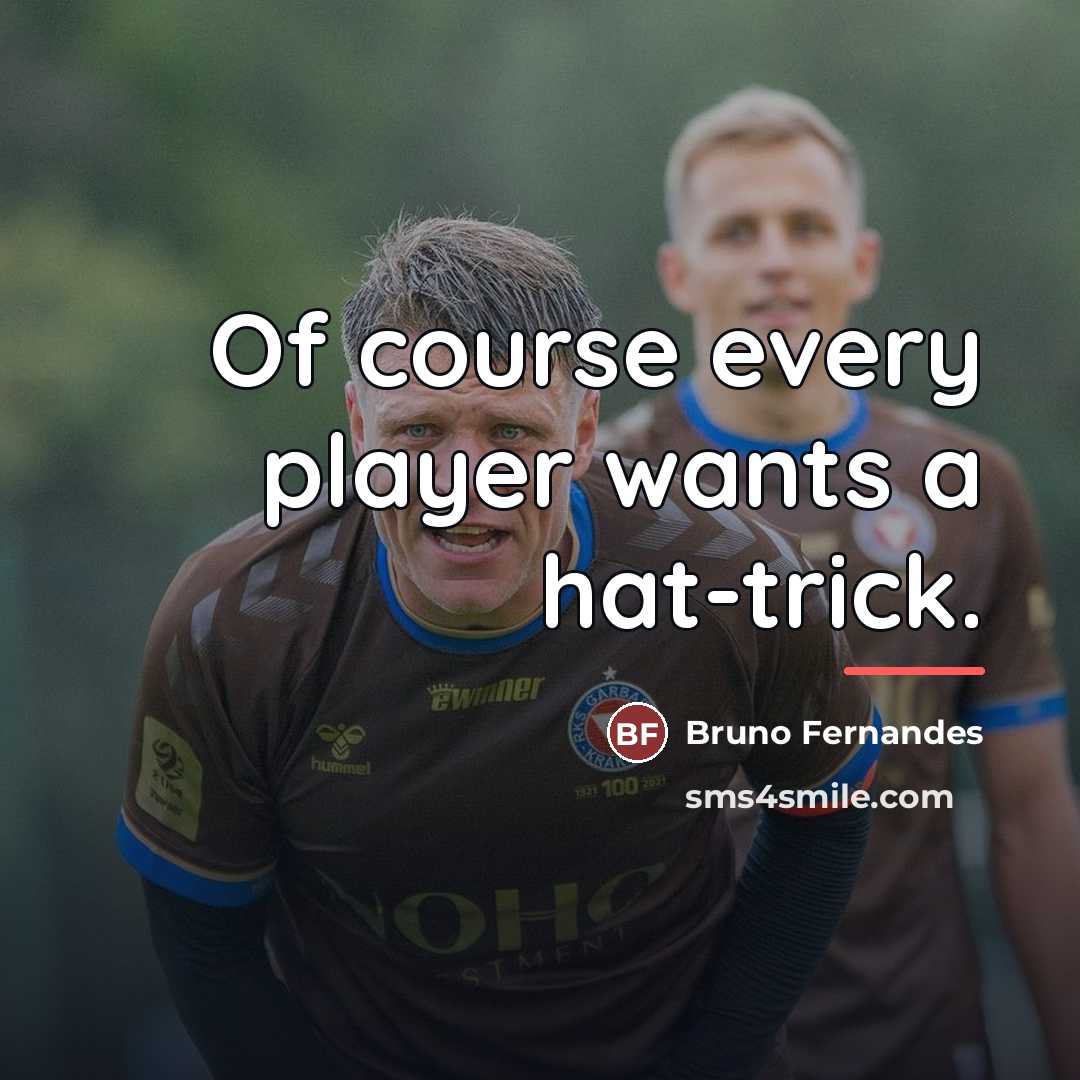 “Of course every player wants a hat-trick.…” quote by Bruno Fernandes