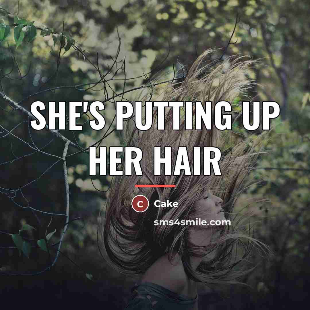 “She's putting up her hair…” quote by Cake