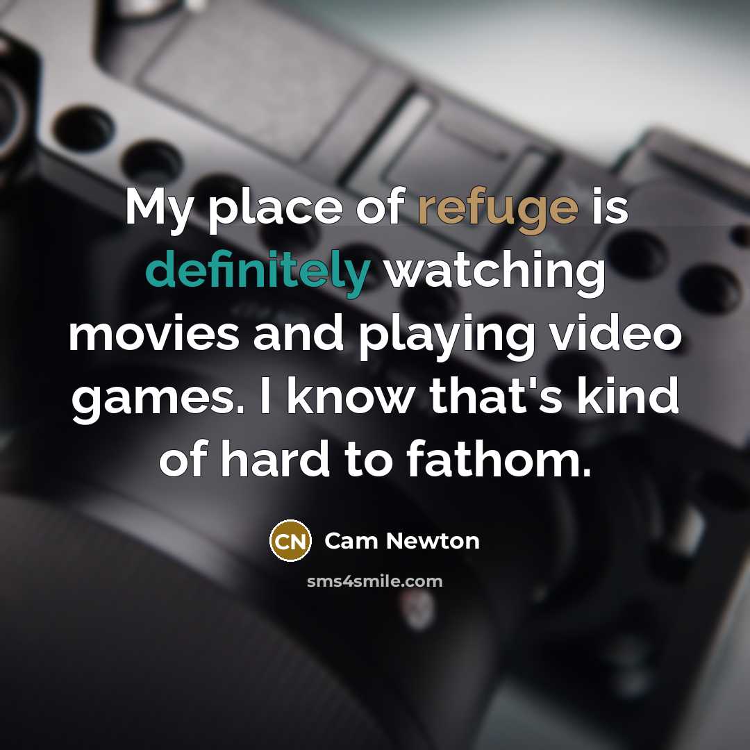“My place of refuge is definitely watching movies and playing…” quote by Cam Newton