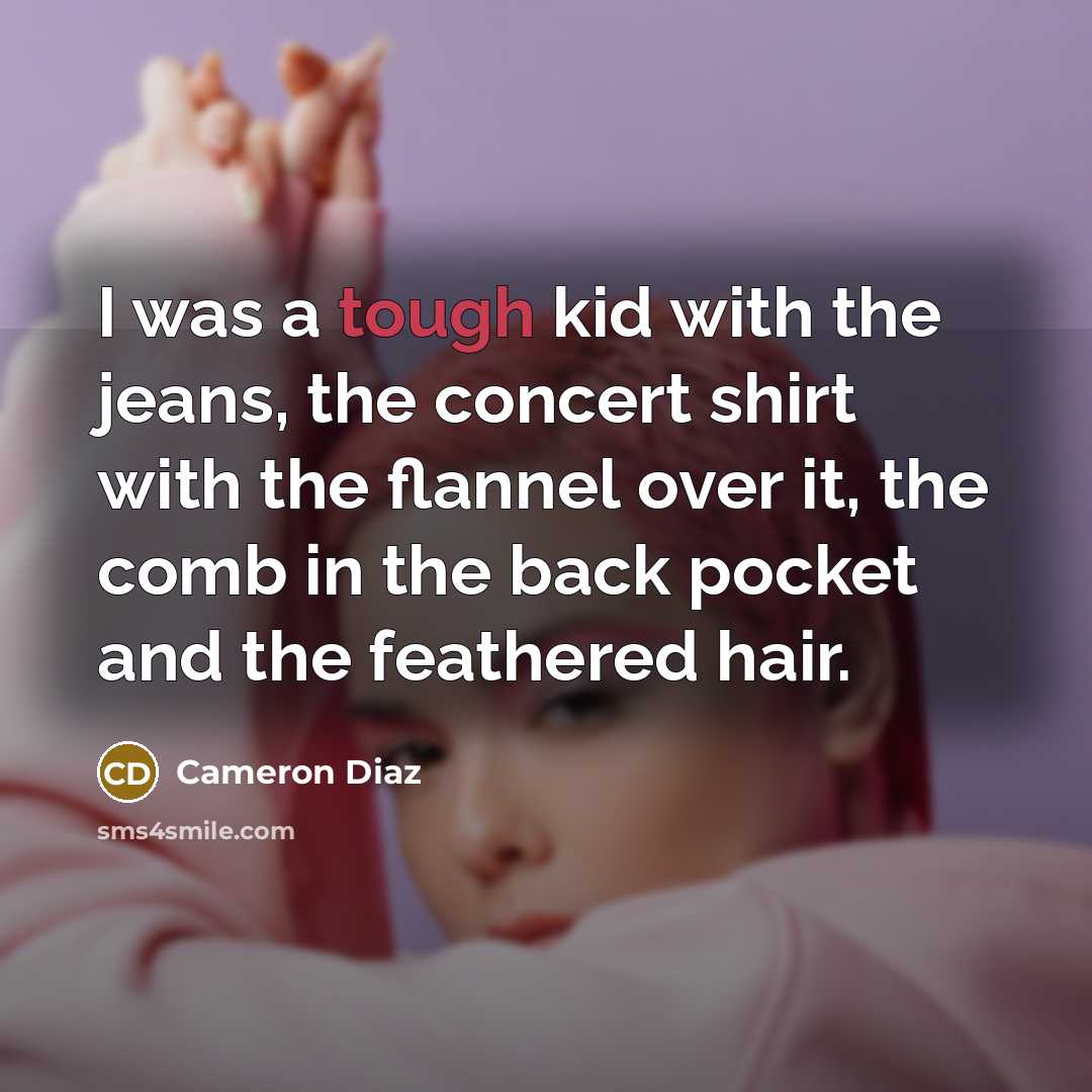 “I was a tough kid with the jeans, the concert…” quote by Cameron Diaz