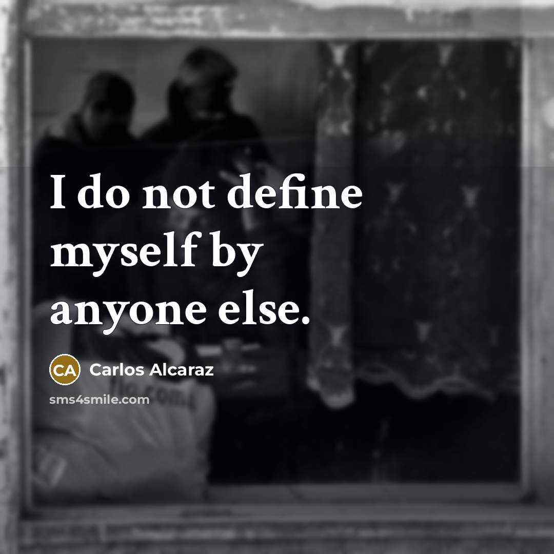 “I do not define myself by anyone else.…” quote by Carlos Alcaraz