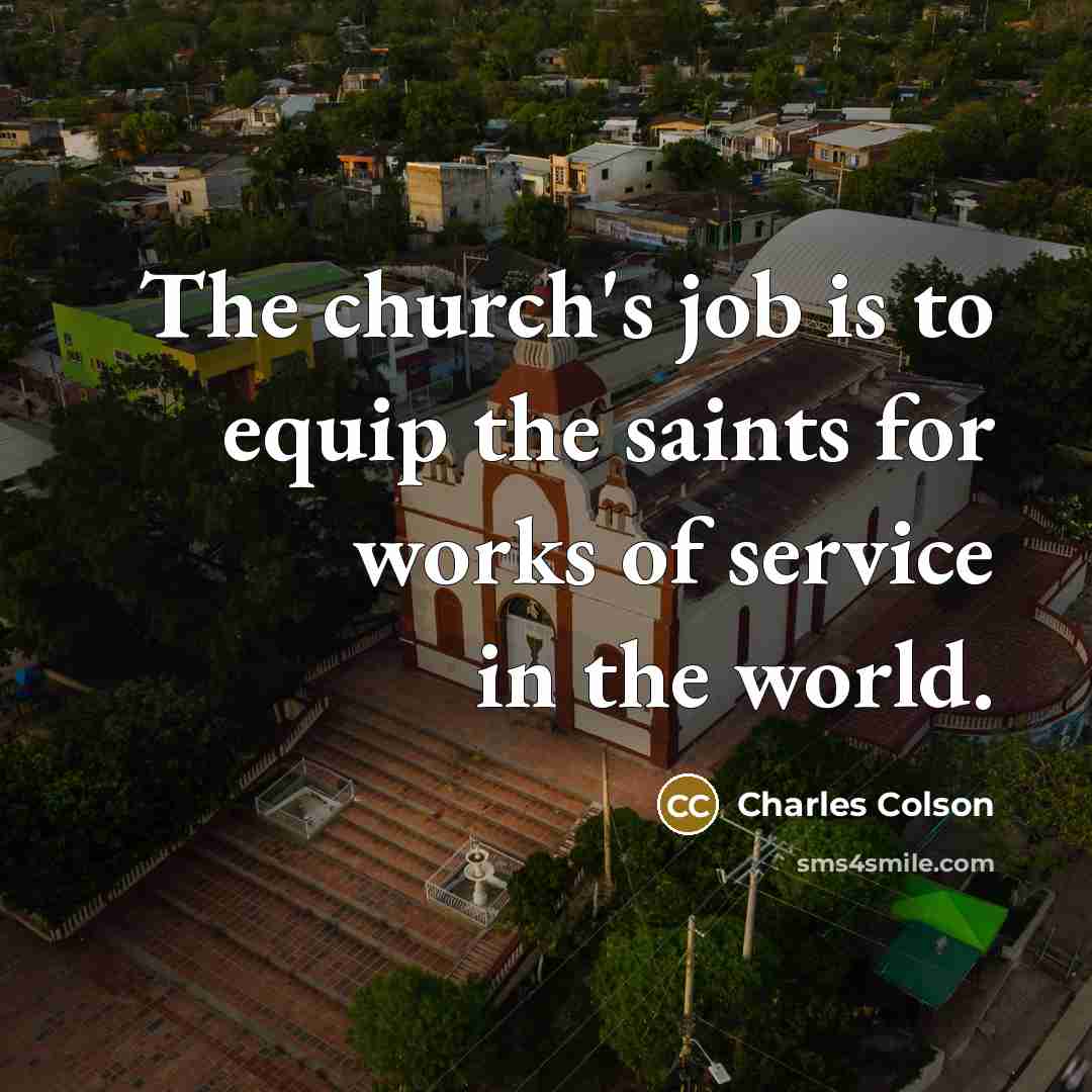 “The church's job is to equip the saints for works…” quote by Charles Colson