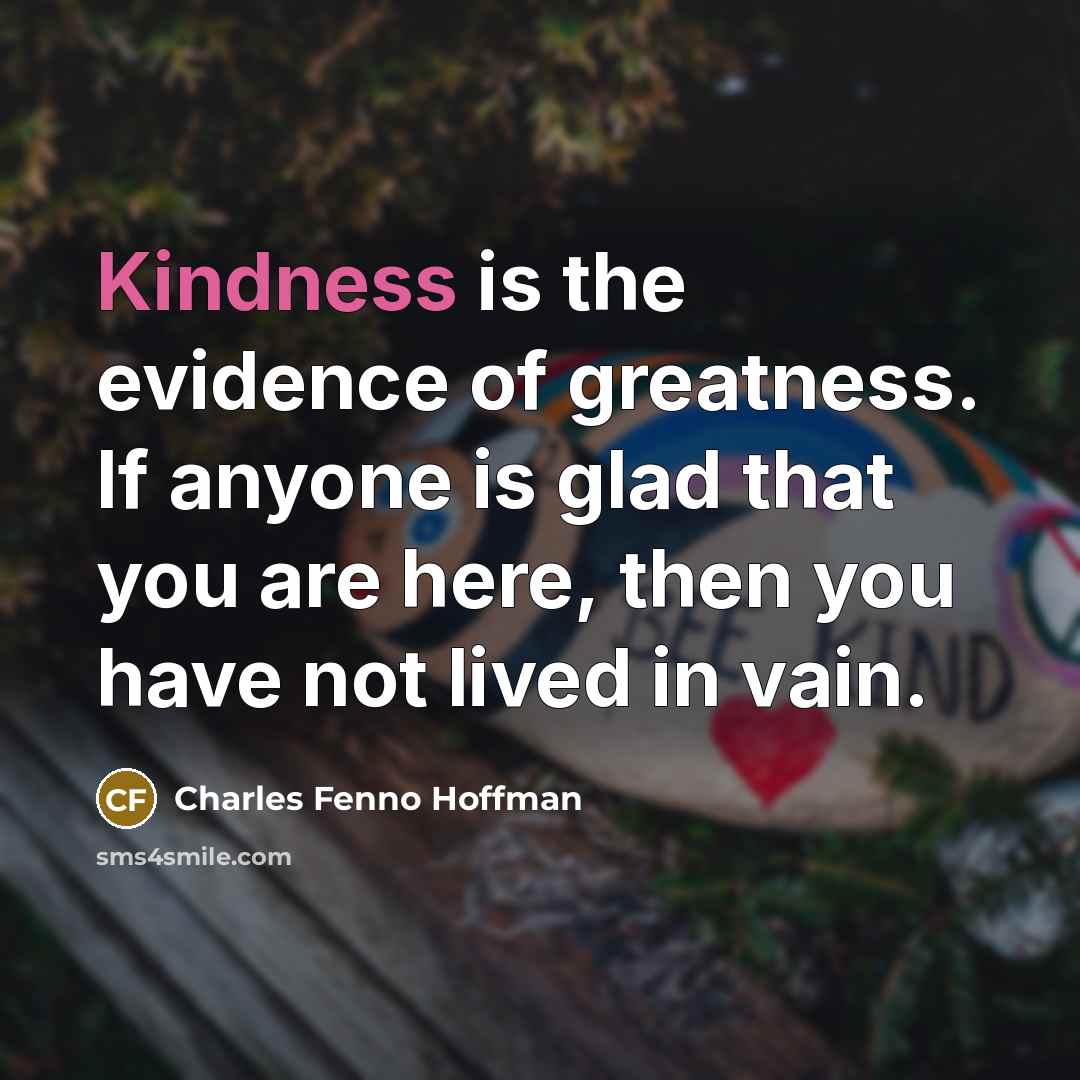 “Kindness is the evidence of greatness. If anyone is glad…” quote by Charles Fenno Hoffman