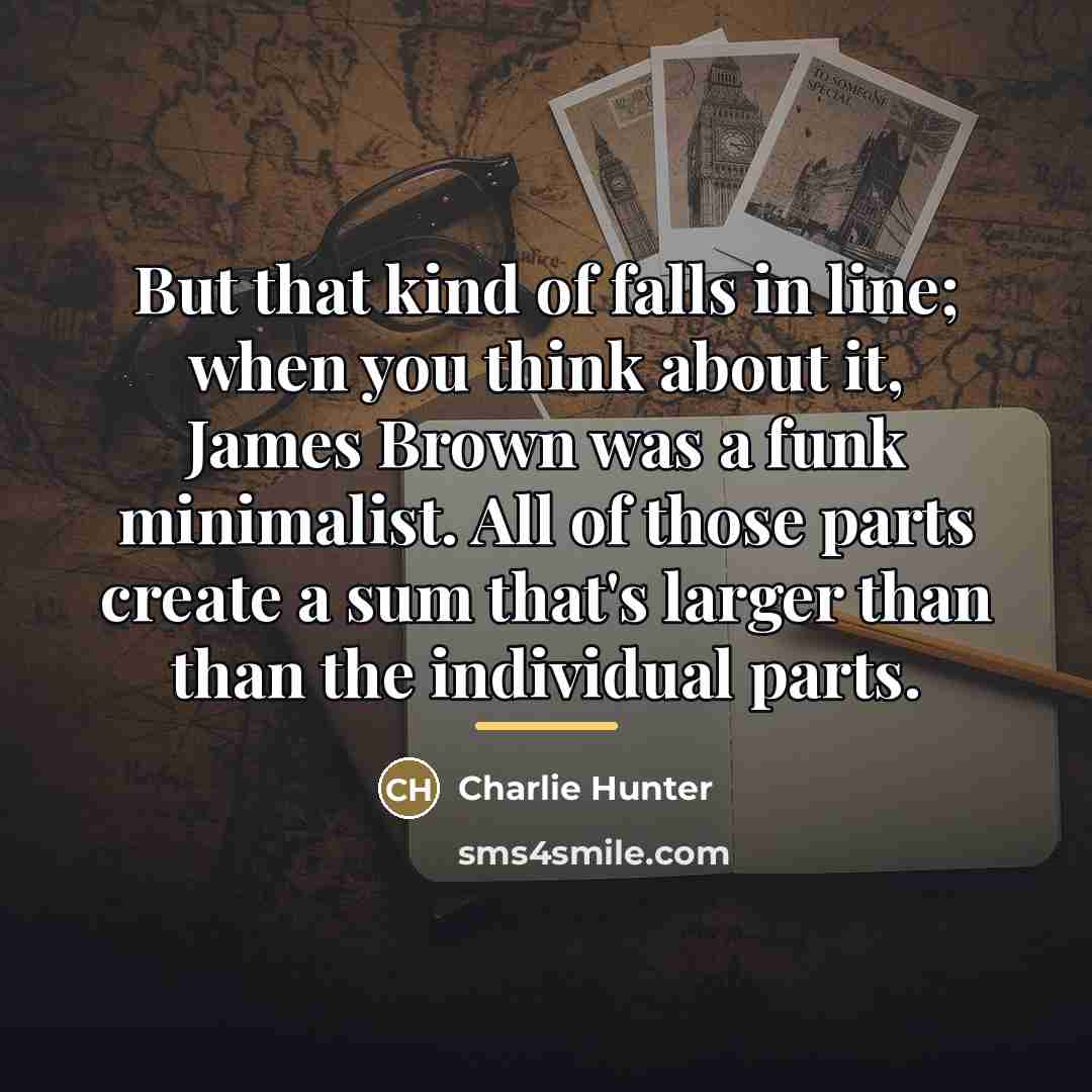 “But that kind of falls in line; when you think…” quote by Charlie Hunter