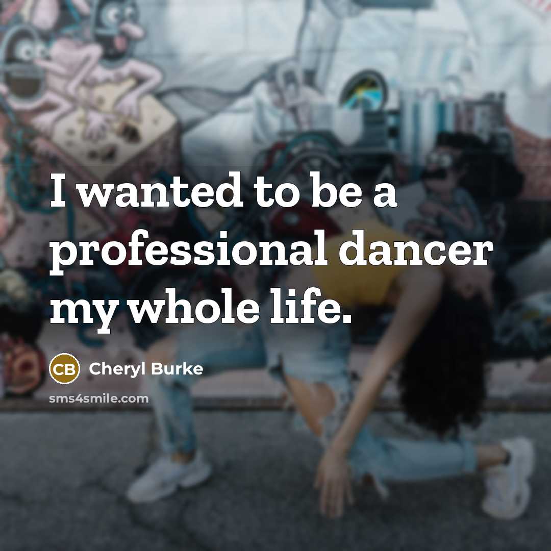 “I wanted to be a professional dancer my whole life.…” quote by Cheryl Burke
