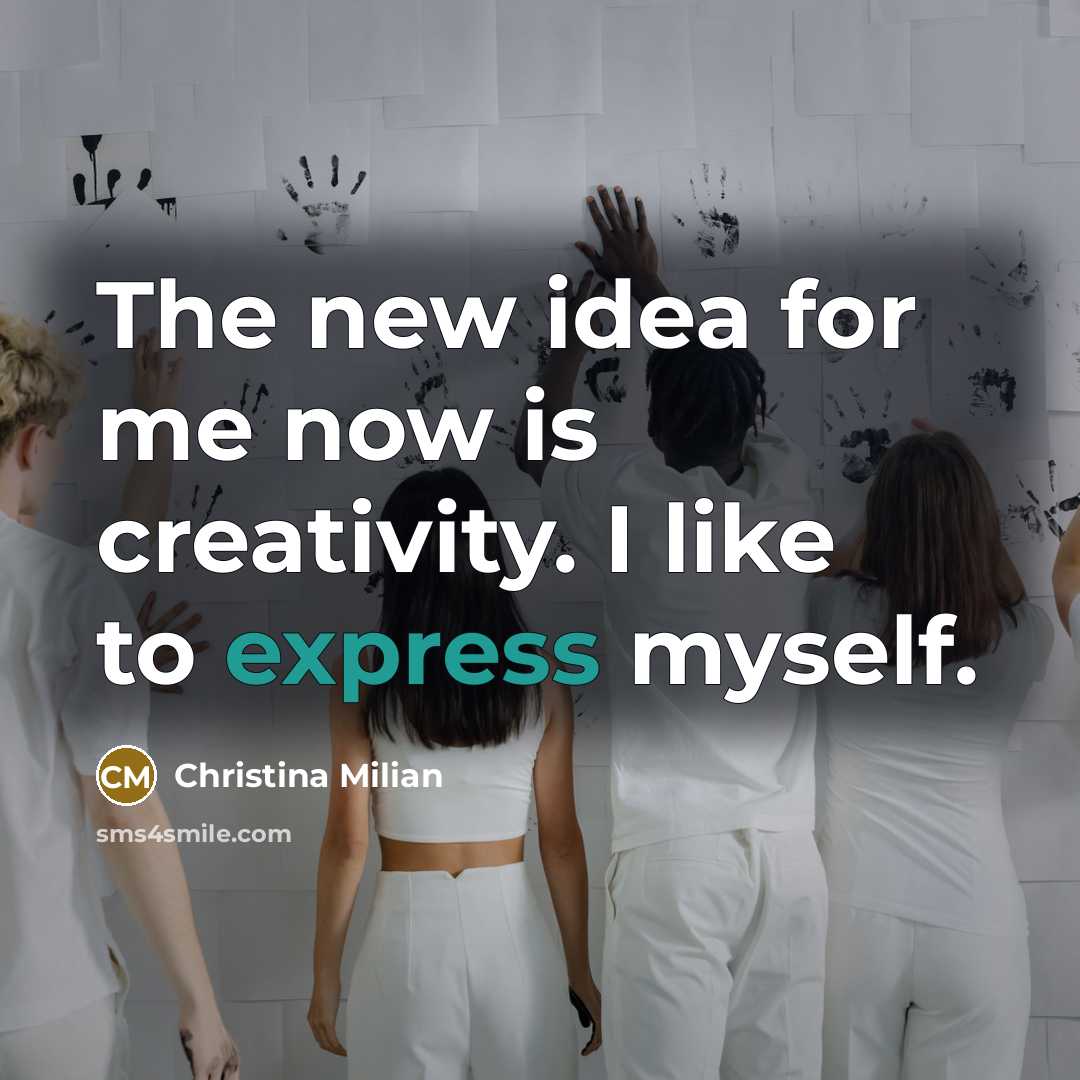 “The new idea for me now is creativity. I like to express myself.” quote by Christina Milian