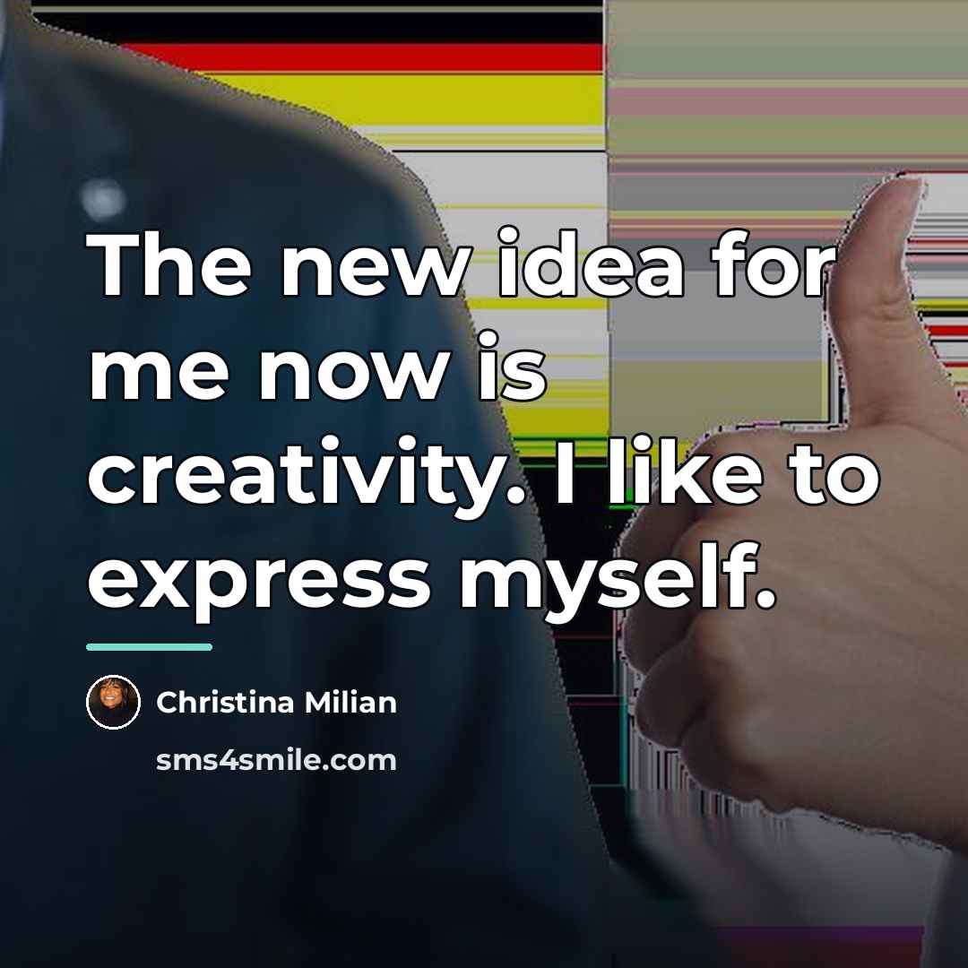 “The new idea for me now is creativity. I like…” quote by Christina Milian