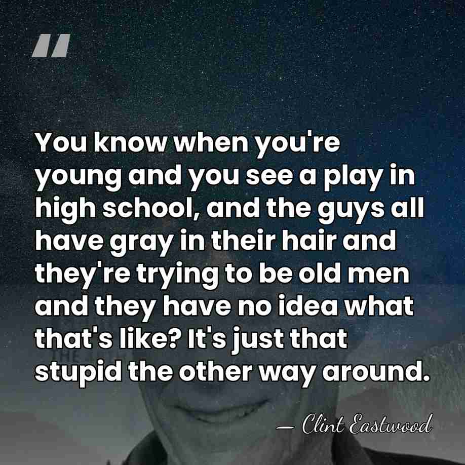 You know when you're young and you see a play in high&hellip; - Clint Eastwood