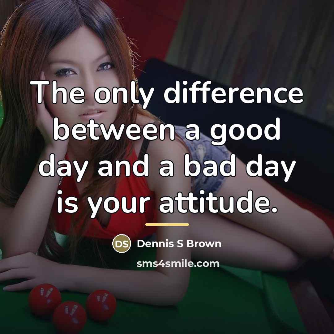 “The only difference between a good day and a bad…” quote by Dennis S. Brown