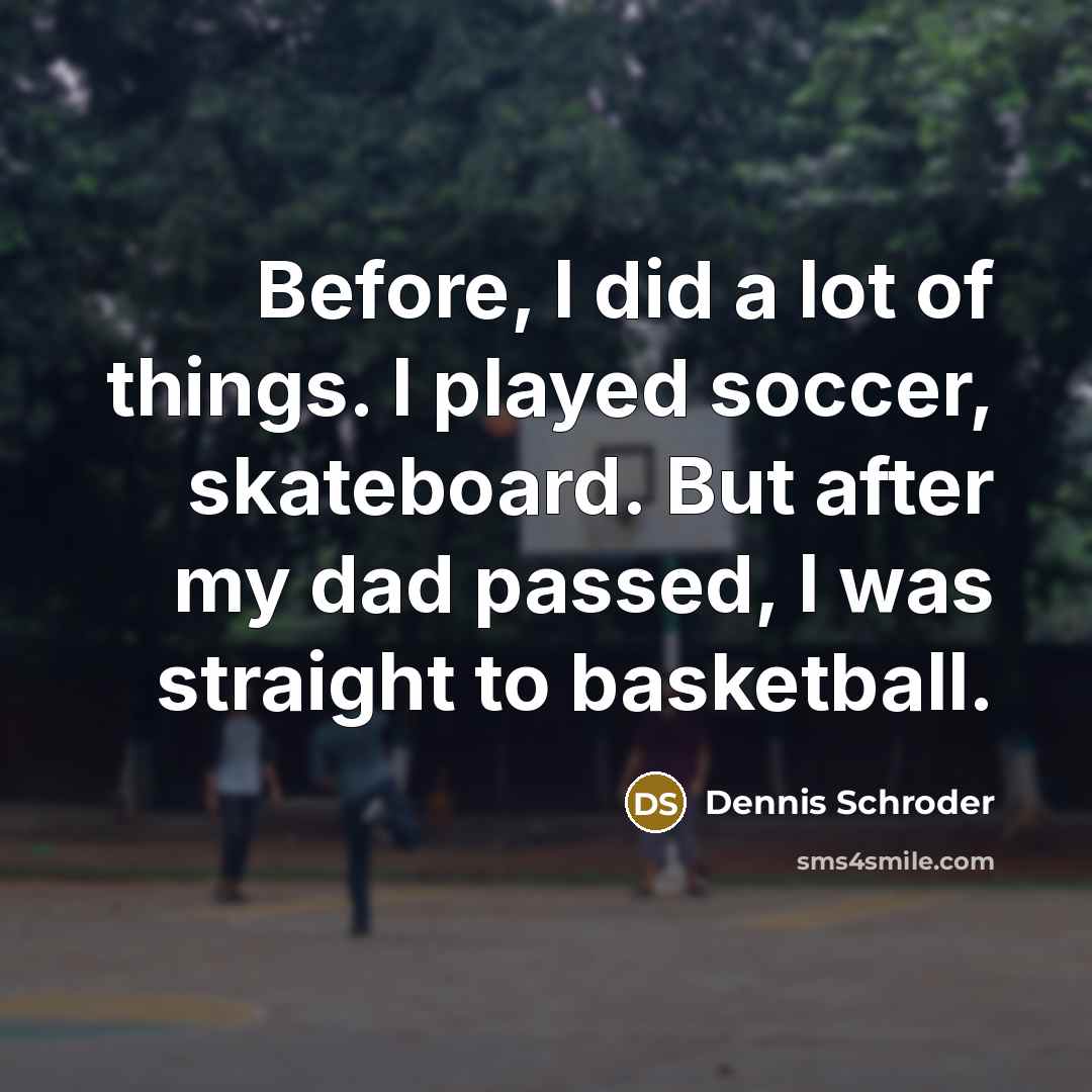 “Before, I did a lot of things. I played soccer,…” quote by Dennis Schroder