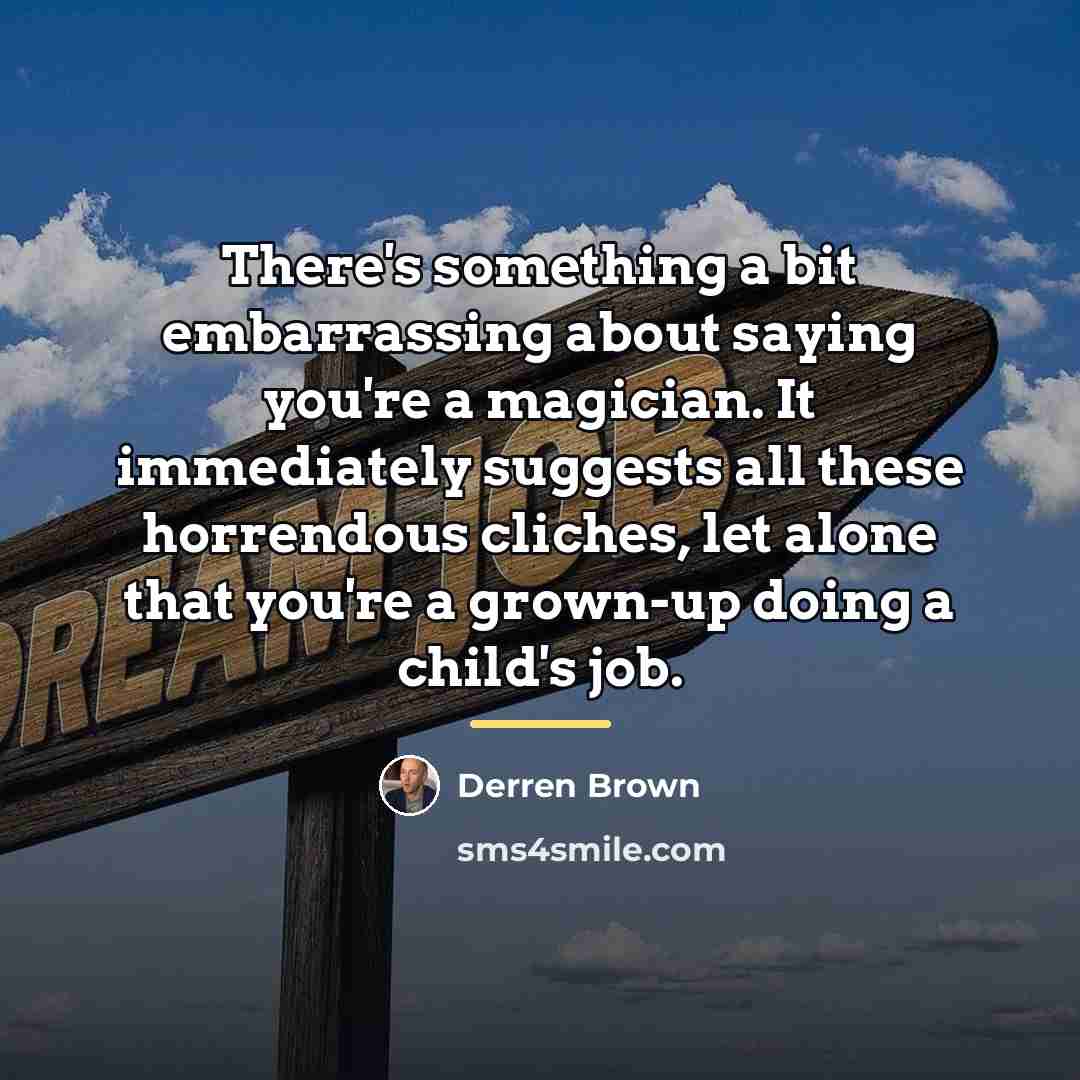 “There's something a bit embarrassing about saying you're a magician.…” quote by Derren Brown