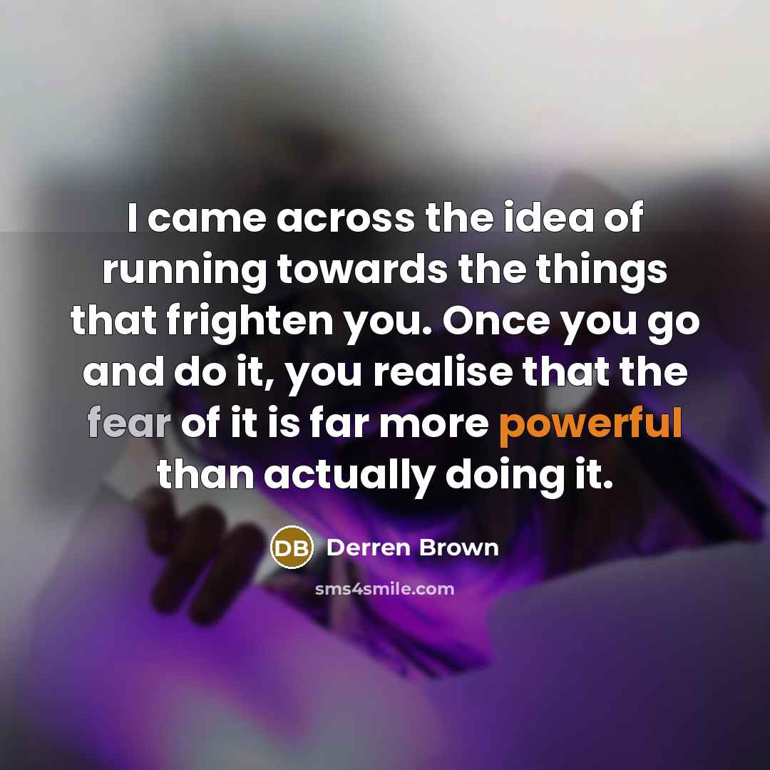 “I came across the idea of running towards the things…” quote by Derren Brown